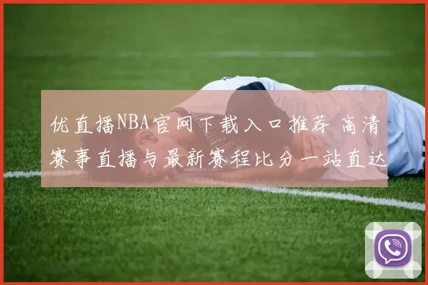 优直播NBA官网下载入口推荐 高清赛事直播与最新赛程比分一站直达