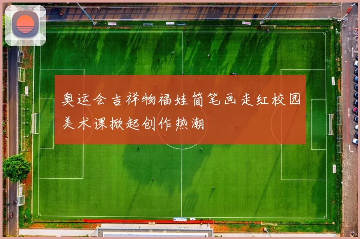 奥运会吉祥物福娃简笔画走红校园美术课掀起创作热潮