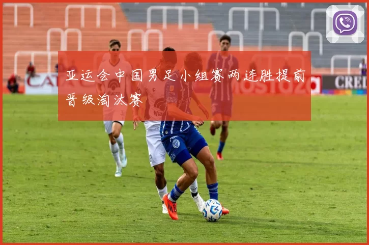 亚运会中国男足小组赛两连胜提前晋级淘汰赛