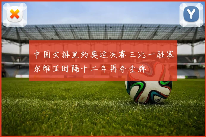 中国女排里约奥运决赛三比一胜塞尔维亚时隔十二年再夺金牌