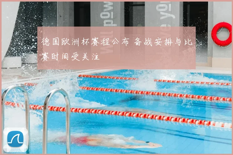 德国欧洲杯赛程公布 备战安排与比赛时间受关注
